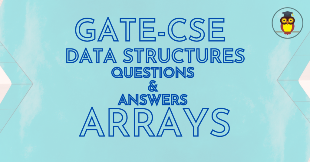 GATE 2021 CSE Data structures questions and answers arrays